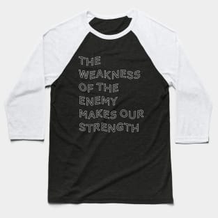 The Weakness of the Enemy Makes our Strength Inspirational Game Quote Baseball T-Shirt